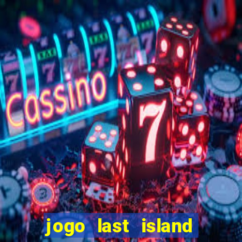 jogo last island of survival